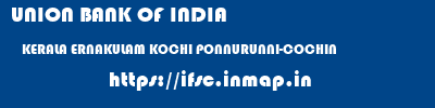 UNION BANK OF INDIA  KERALA ERNAKULAM KOCHI PONNURUNNI-COCHIN  ifsc code